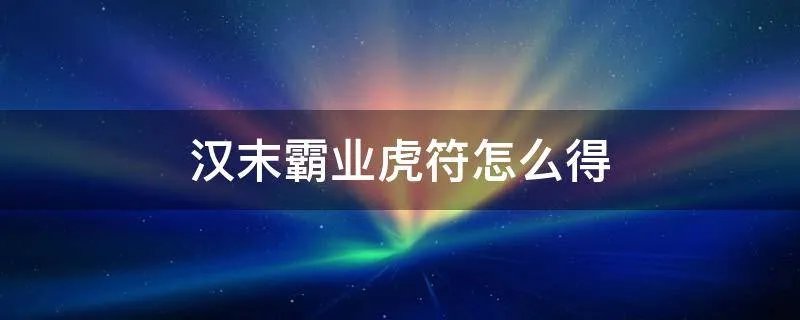 汉末霸业虎符怎么得