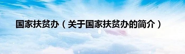 国家扶贫办（关于国家扶贫办的简介）
