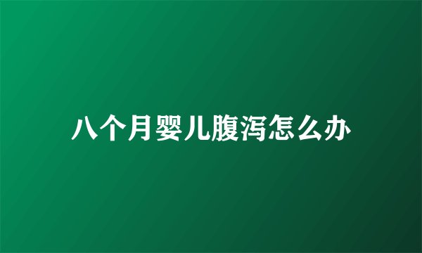 八个月婴儿腹泻怎么办