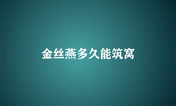 金丝燕多久能筑窝