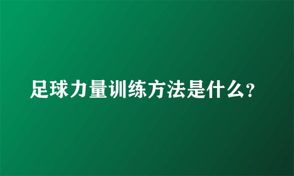 足球力量训练方法是什么？