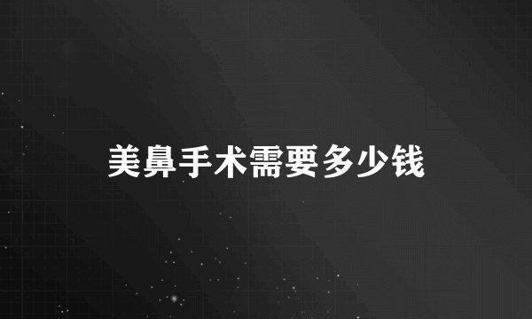 美鼻手术需要多少钱