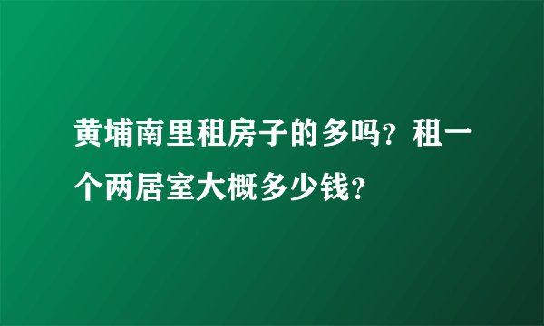 黄埔南里租房子的多吗？租一个两居室大概多少钱？