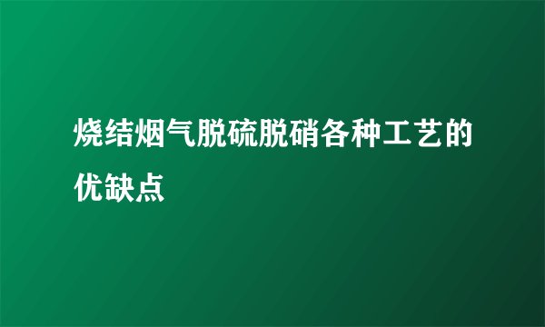 烧结烟气脱硫脱硝各种工艺的优缺点