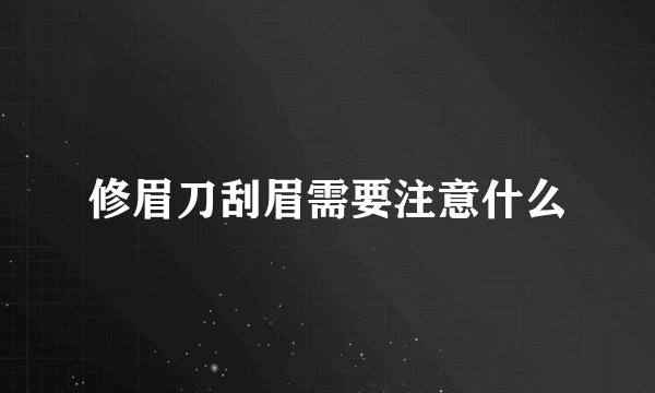 修眉刀刮眉需要注意什么