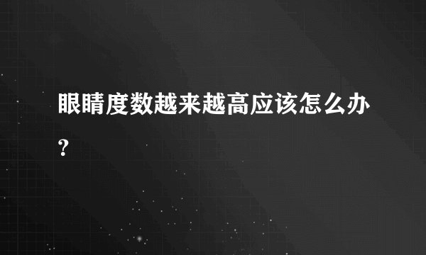眼睛度数越来越高应该怎么办？