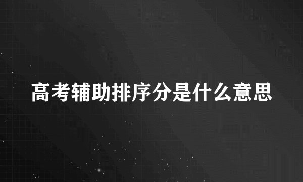 高考辅助排序分是什么意思
