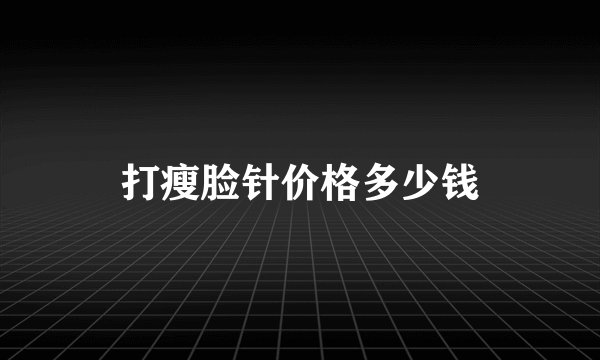 打瘦脸针价格多少钱