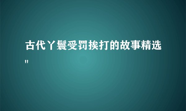 古代丫鬟受罚挨打的故事精选
