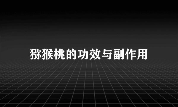 猕猴桃的功效与副作用