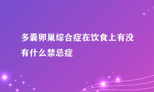 多囊卵巢综合症在饮食上有没有什么禁忌症