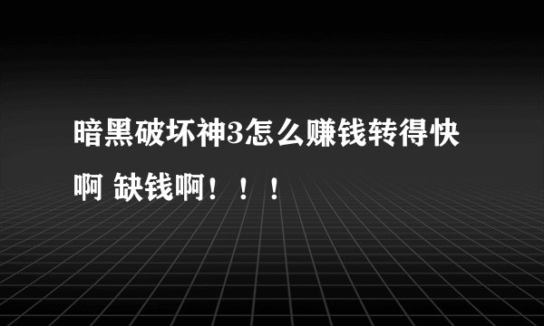 暗黑破坏神3怎么赚钱转得快啊 缺钱啊！！！