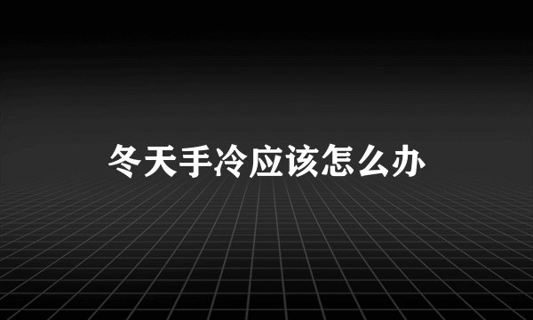 冬天手冷应该怎么办