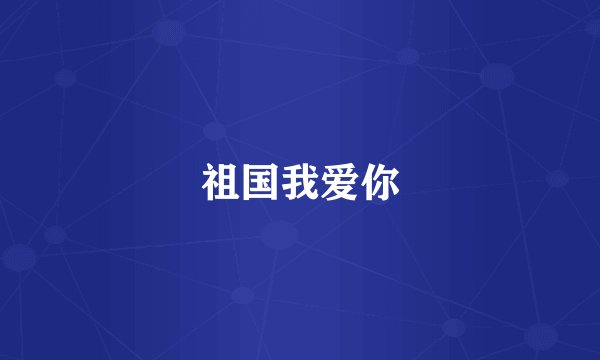 祖国我爱你