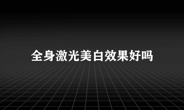 全身激光美白效果好吗