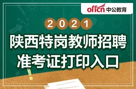 2021陕西特岗教师准考证打印入口：陕西省特岗教师管理信息系统