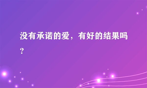 没有承诺的爱，有好的结果吗？