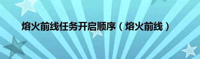 熔火前线任务开启顺序（熔火前线）