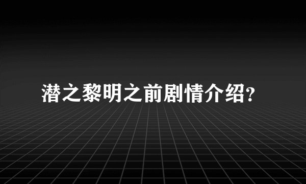 潜之黎明之前剧情介绍？