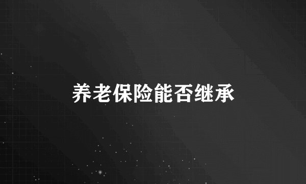 养老保险能否继承