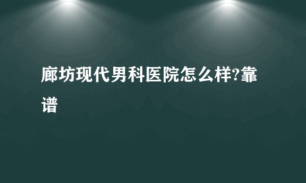 廊坊现代男科医院怎么样?靠谱