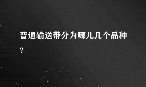 普通输送带分为哪儿几个品种？
