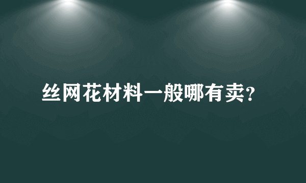 丝网花材料一般哪有卖？