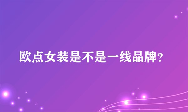 欧点女装是不是一线品牌？
