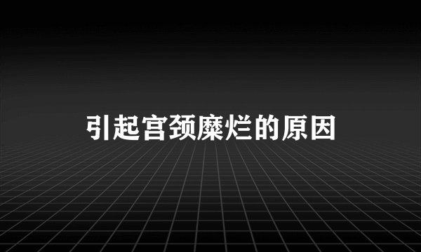 引起宫颈糜烂的原因