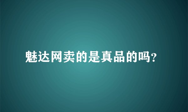 魅达网卖的是真品的吗？