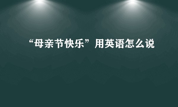 “母亲节快乐”用英语怎么说