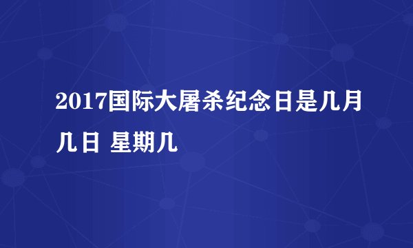 2017国际大屠杀纪念日是几月几日 星期几