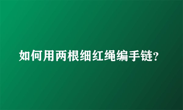 如何用两根细红绳编手链？