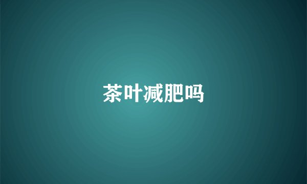 茶叶减肥吗