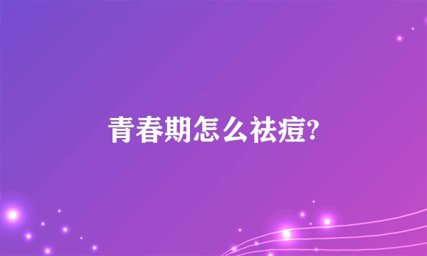 青春期怎么祛痘?