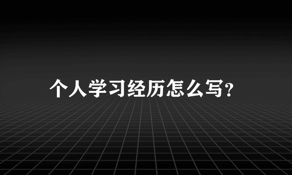 个人学习经历怎么写？