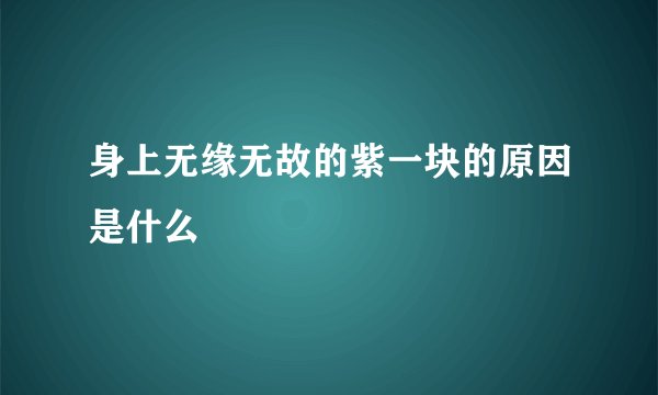 身上无缘无故的紫一块的原因是什么