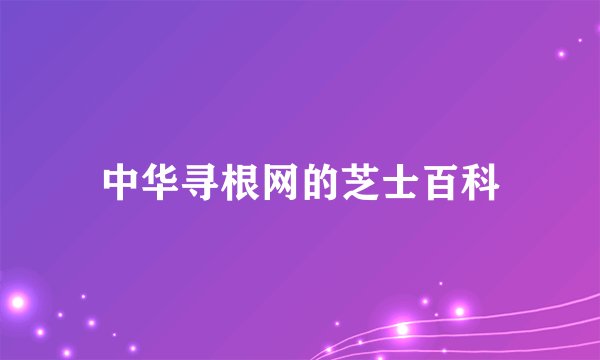 中华寻根网的芝士百科