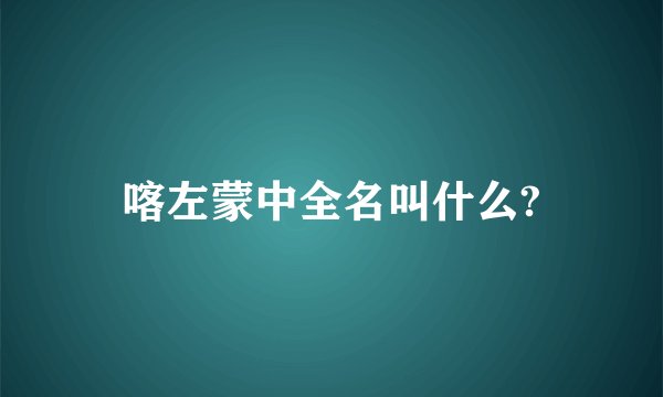 喀左蒙中全名叫什么?