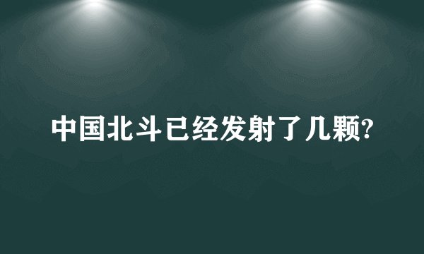 中国北斗已经发射了几颗?