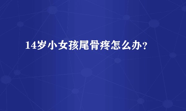 14岁小女孩尾骨疼怎么办？