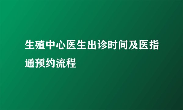 生殖中心医生出诊时间及医指通预约流程