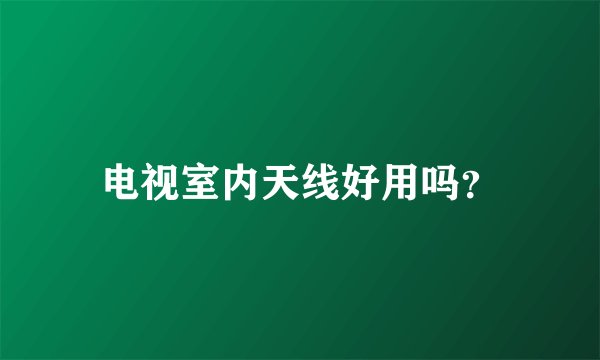 电视室内天线好用吗？