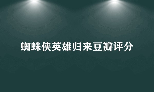 蜘蛛侠英雄归来豆瓣评分