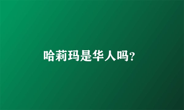 哈莉玛是华人吗？
