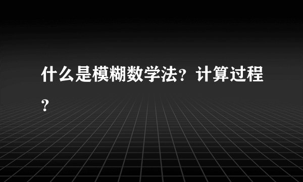 什么是模糊数学法？计算过程？