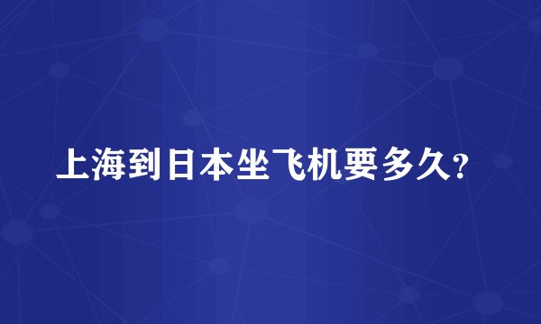 上海到日本坐飞机要多久？