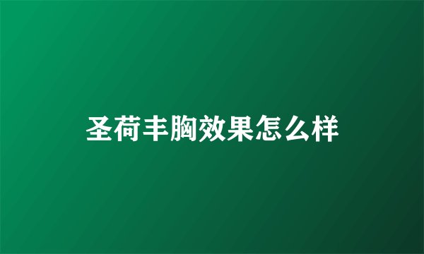 圣荷丰胸效果怎么样