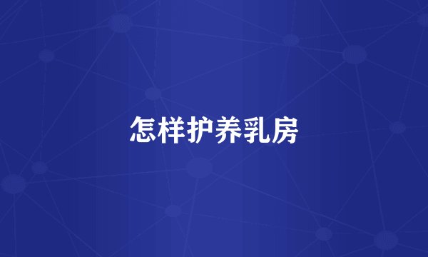 怎样护养乳房