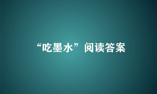 “吃墨水”阅读答案